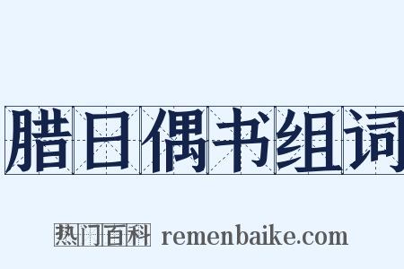 腊日偶书组词是什么意思的图片